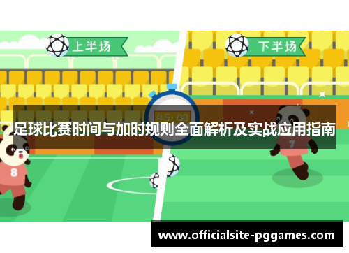 足球比赛时间与加时规则全面解析及实战应用指南