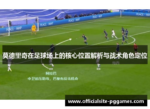 莫德里奇在足球场上的核心位置解析与战术角色定位