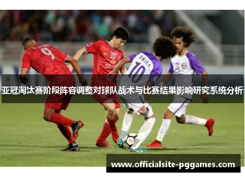 亚冠淘汰赛阶段阵容调整对球队战术与比赛结果影响研究系统分析