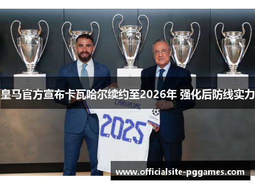 皇马官方宣布卡瓦哈尔续约至2026年 强化后防线实力