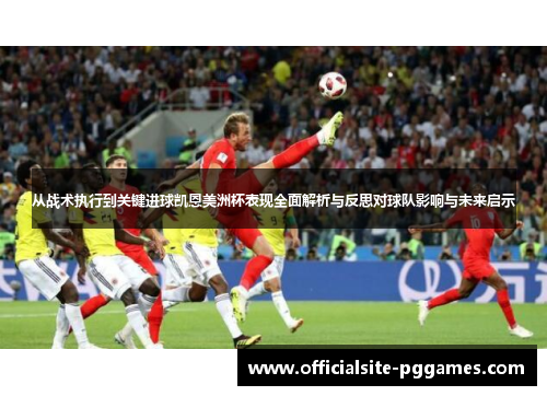 从战术执行到关键进球凯恩美洲杯表现全面解析与反思对球队影响与未来启示